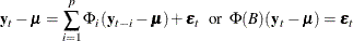 $\displaystyle  \mb {y} _{t} -\bmu = \sum _{i=1}^{p}\Phi _ i(\mb {y} _{t-i}-\bmu ) + \bepsilon _ t ~ ~ \mr {or} ~ ~  \Phi (B)( \mb {y} _{t} - \bmu ) = \bepsilon _ t  $