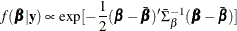 $\displaystyle  f(\bbeta |\mb {y} ) \propto \exp [-\frac{1}{2}(\bbeta -\bar{\bbeta })’ \bar{\Sigma }_{\beta }^{-1}(\bbeta -\bar{\bbeta })]  $