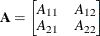 $\displaystyle  \mb {A} = \left[\begin{matrix}  A_{11}   &  A_{12}   \\ A_{21}   &  A_{22}   \\ \end{matrix}\right]  $