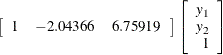 $\displaystyle  \left[ \begin{array}{rrr} 1 &  -2.04366 &  6.75919 \\ \end{array} \right] \left[ \begin{array}{r} y_1 \\ y_2 \\ 1 \end{array} \right]  $