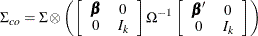 $\displaystyle  \Sigma _{co} = \Sigma \otimes \left( \left[ \begin{array}{cc} \bbeta &  0 \\ 0 &  I_ k \end{array} \right] \Omega ^{-1} \left[ \begin{array}{cc} \bbeta ’ &  0 \\ 0 &  I_ k \end{array} \right] \right)  $