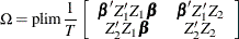 $\displaystyle  \Omega = \mr {plim} \frac{1}{T} \left[ \begin{array}{cc} \bbeta ’Z_{1}’Z_{1}\bbeta &  \bbeta ’Z_{1}’Z_{2} \\ Z_{2}’Z_{1}\bbeta &  Z_{2}’Z_{2} \\ \end{array} \right]  $