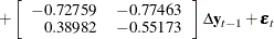 $\displaystyle  + \left[ \begin{array}{rr} -0.72759 &  -0.77463 \\ 0.38982 &  -0.55173 \end{array} \right] \Delta \mb {y} _{t-1} + \bepsilon _ t  $