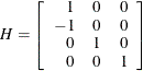 \[  H = \left[ \begin{array}{rrr} 1 &  0 &  0 \\ -1 &  0 &  0 \\ 0 &  1 &  0 \\ 0 &  0 &  1 \\ \end{array} \right]  \]