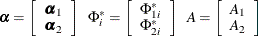 $\displaystyle  \balpha = \left[ \begin{array}{c} \balpha _1 \\ \balpha _2 \end{array} \right] ~ ~  \Phi ^*_ i = \left[ \begin{array}{c} \Phi ^*_{1i} \\ \Phi ^*_{2i} \end{array} \right] ~ ~  A = \left[ \begin{array}{c} A_{1} \\ A_{2} \end{array} \right]  $