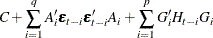 $\displaystyle  C + \sum _{i=1}^ q A_{i}’ \bepsilon _{t-i} \bepsilon _{t-i}’A_{i} + \sum _{i=1}^ p G_{i}’H_{t-i}G_{i}  $