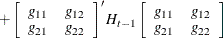 $\displaystyle + \left[ \begin{array}{cc} g_{11} &  g_{12} \\ g_{21} &  g_{22} \end{array} \right]’ H_{t-1}\left[ \begin{array}{cc} g_{11} &  g_{12} \\ g_{21} &  g_{22} \end{array} \right]  $