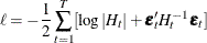 $\displaystyle  \ell = - \frac{1}{2}\sum _{t=1}^{T} [ \log |H_ t| + \bepsilon _{t}’H_ t^{-1}\bepsilon _{t} ]  $