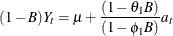 \[  (1-{B})Y_{t}={\mu }+\frac{(1-{\theta }_{1}{B})}{(1-{\phi }_{1}{B})}a_{t}  \]