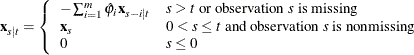 \[  {\mb {x}}_{s|t}=\left\{  \begin{array}{ l l } - \sum _{i=1}^{m}\hat{{\varphi }}_{i} {\mb {x}}_{s-i|t} &  s>t\  \text {or observation}\  s\  \text {is missing} \\ \mb {x} _{s} &  0<s\leq t\  \text {and observation}\  s\  \text {is nonmissing} \\ 0 &  s\leq 0 \end{array} \right.  \]