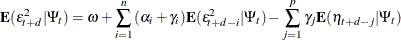 \[  \mb {E} ( {\epsilon }^{2}_{t+d}| {\Psi }_{t}) = {\omega } + \sum _{i=1}^{n}{( {\alpha }_{i}+ {\gamma }_{i}) \mb {E} ( {\epsilon }^{2}_{t+d-i}| {\Psi }_{t})} - \sum _{j=1}^{p}{{\gamma }_{j}\mb {E} ( {\eta }_{t+d-j}| {\Psi }_{t})}  \]