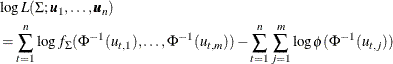 \begin{align*} & \log L(\Sigma ;\bm u_1,\ldots , \bm u_ n)\\ & =\sum _{t=1}^ n \log f_\Sigma (\Phi ^{-1}(u_{t,1}),\ldots ,\Phi ^{-1}(u_{t,m})) -\sum _{t=1}^ n \sum _{j=1}^ m \log \phi (\Phi ^{-1}(u_{t,j})) \end{align*}