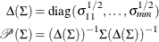 \begin{align*}  \Delta (\Sigma ) & = \textrm{diag}(\sigma _{11}^{1/2},\ldots ,\sigma _{mm}^{1/2})\\ \mathcal{P}(\Sigma )& = (\Delta (\Sigma ))^{-1} \Sigma (\Delta (\Sigma ))^{-1} \end{align*}