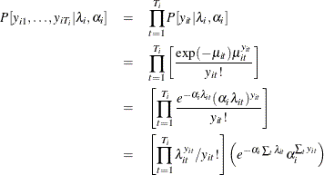 \begin{eqnarray*}  P[y_{i1},\ldots ,y_{iT_{i}}|\lambda _{i},\alpha _{i}] &  = &  \prod _{t=1}^{T_{i}} P[y_{it}| \lambda _{i}, \alpha _{i}]\\ &  = & \prod _{t=1}^{T_{i}}\left[ \frac{\exp (-\mu _{it}) \mu _{it}^{y_{it}}}{y_{it}!} \right] \\ &  = &  \left[ \prod _{t=1}^{T_{i}} \frac{e^{-\alpha _{i}\lambda _{it}}(\alpha _{i}\lambda _{it})^{y_{it}}}{y_{it}!} \right] \\ &  = &  \left[ \prod _{t=1}^{T_{i}} \lambda _{it}^{y_{it}}/y_{it}! \right] \left( e^{-\alpha _{i} \sum _{t} \lambda _{it}} \alpha _{i}^{\sum _{t} y_{it}} \right) \end{eqnarray*}