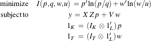 \begin{eqnarray*}  \mr {minimize} &  I(p,q,w,u) \:  = p’ \ln (p/q) + w’\ln (w/u) \Label{gce2} \\ \mr {subject\,  to} &  y \:  = \:  X \,  Z \,  p \:  + \:  V \,  w \Label{gce3} \\ &  1_{K} \:  = \:  (I_{K} \,  \otimes \,  1_{L}’) \,  p \Label{gce4} \\ &  1_{T} \:  = \:  (I_{T} \,  \otimes \,  1_{L}’) \,  w \Label{gce5} \end{eqnarray*}