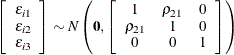 \[  \left[ \begin{array}{c}\epsilon _{i1} \\ \epsilon _{i2} \\ \epsilon _{i3} \\ \end{array} \right] \sim N \left( \mathbf{0} ,\left[ \begin{array}{ccc} 1 &  \rho _{21} &  0 \\ \rho _{21} &  1 &  0 \\ 0 &  0 &  1 \end{array} \right] \right)  \]