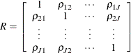 \[  R = \left[ \begin{array}{cccc} 1 &  \rho _{12} &  \cdots &  \rho _{1J} \\ \rho _{21} &  1 &  \cdots &  \rho _{2J} \\ \vdots &  \vdots &  \vdots &  \vdots \\ \rho _{J1} &  \rho _{J2} &  \cdots &  1 \\ \end{array} \right]  \]