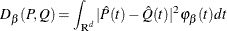 \[  D_{{\beta }}( P, Q ) = \int _{\mr {R}^{d}}^{}{| \hat{P}(t) - \hat{Q}(t) |^{2} {\varphi }_{{\beta }}(t) dt}  \]