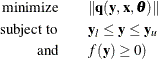 \begin{align*}  \textrm{minimize} \qquad &  \Vert \mb {q}(\mb {y},\mb {x},\btheta )\Vert \\ \textrm{subject to} \qquad &  \mb {y}_ l \leq \mb {y} \leq \mb {y}_ u \\ \textrm{and} \qquad &  f(\mb {y}) \geq 0) \end{align*}