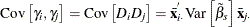 \[  \mr {Cov}\left[\gamma _\mi {i} ,\gamma _\mi {j} \right] =\mr {Cov}\left[D_\mi {i} D_\mi {j} \right] = \bar{\mi {\mb {x}}}_\mi {i \cdot }^{} \mr {Var}\left[{\tilde{\beta }}_{s}\right]\bar{\mi {\mb {x}}}_\mi {j \cdot }  \]