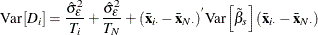 \[  \mr {Var}\left[D_\mi {i} \right] = \frac{\hat{\sigma }_{\epsilon }^{2}}{\mi {T}_\mi {i}} + \frac{\hat{\sigma }_{\epsilon }^{2}}{\mi {T}_\mi {N}} + (\bar{\mi {\mb {x}}}_\mi {i \cdot }-\bar{\mi {\mb {x}}}_\mi {N \cdot }) ^{}\mr {Var}\left[{\tilde{\beta }}_{s}\right](\bar{\mi {\mb {x}}}_\mi {i \cdot }- \bar{\mi {\mb {x}}} _\mi {N \cdot })  \]