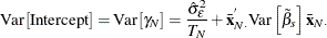 \[  \mr {Var}\left[\mr {Intercept}\right] =\mr {Var}\left[\gamma _\mi {N} \right] = \frac{\hat{\sigma }_{\epsilon }^{2}}{\mi {T}_\mi {N}} + \bar{\mi {\mb {x}}}_\mi {N \cdot }^{}\mr {Var}\left[{\tilde{\beta }}_{s}\right]\bar{\mi {\mb {x}}}_\mi {N \cdot }  \]