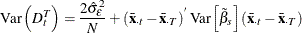 \[ \mr {Var}\left(D_\mi {t} ^{T}\right) = \frac{2\hat{\sigma }_{\epsilon }^{2}}{\mi {N}} +\left(\bar{\mi {\mb {x}}}_\mi {\cdot t} - \bar{\mi {\mb {x}}}_\mi {\cdot T}\right)^{} \mr {Var}\left[{\tilde{\beta }}_{s}\right] \left( \bar{\mi {\mb {x}}}_\mi {\cdot t} - \bar{\mi {\mb {x}}}_\mi {\cdot T}\right) \]