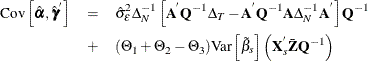 \begin{eqnarray*}  \mr {Cov}\left[\hat{\balpha }, \hat{\bgamma }^{}\right] & =&  \hat{\sigma }_{\epsilon }^{2}{\Delta }_{N}^{-1} \left[\Strong{A} ^{}\Strong{Q} ^{-1}{\Delta }_{T}- \Strong{A} ^{}\Strong{Q} ^{-1}\Strong{A} {\Delta }_{N}^{-1}\Strong{A} ^{}\right]\Strong{Q} ^{-1} \\ & +& (\Theta _{1} + \Theta _{2}- \Theta _{3}) \mr {Var}\left[{\tilde{\beta }}_{s}\right] \left(\Strong{X} _\mi {s} ^{}\bar{\mb {Z}} \mb {Q} ^{-1}\right) \end{eqnarray*}