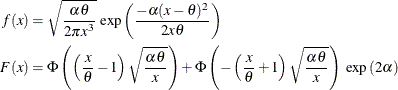 \begin{align*}  f(x) & = \sqrt {\frac{\alpha \theta }{2 \pi x^3}} \:  \exp \left(\frac{- \alpha (x-\theta )^2}{2 x \theta }\right) \\ F(x) & = \Phi \left(\left(\frac{x}{\theta }-1\right)\sqrt {\frac{\alpha \theta }{x}}\right) + \Phi \left(-\left(\frac{x}{\theta }+1\right)\sqrt {\frac{\alpha \theta }{x}}\right)\  \exp \left(2\alpha \right) \end{align*}