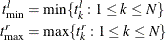 \begin{align*}  t^ l_{\text {min}} & = \text {min} \{  t^ l_ k : 1 \leq k \leq N \}  \\ t^ r_{\text {max}} & = \text {max} \{  t^ r_ k : 1 \leq k \leq N \}  \end{align*}