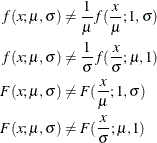 \begin{align*}  f(x; \mu , \sigma ) & \neq \frac{1}{\mu } f(\frac{x}{\mu }; 1, \sigma ) \\ f(x; \mu , \sigma ) & \neq \frac{1}{\sigma } f(\frac{x}{\sigma }; \mu , 1) \\ F(x; \mu , \sigma ) & \neq F(\frac{x}{\mu }; 1, \sigma ) \\ F(x; \mu , \sigma ) & \neq F(\frac{x}{\sigma }; \mu , 1) \end{align*}