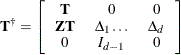 \[  \mb {T}^{\dagger } = \left[ \begin{tabular}{ccc} $\mb {T}$   &  0   &  0   \\ $\mb {Z} \mb {T}$   &  $\Delta _{1} \ldots $   &  $\Delta _{d}$   \\ 0   &  $I_{d-1}$   &  0   \end{tabular} \right]  \]