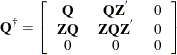 \[  \mb {Q}^{\dagger } = \left[ \begin{tabular}{ccc} $\mb {Q}$   &  $ \mb {Q} \mb {Z}^{}$   &  0   \\ $\mb {Z} \mb {Q}$   &  $\mb {Z} \mb {Q}\mb {Z}^{} $   &  0   \\ 0   &  0   &  0   \end{tabular} \right]  \]