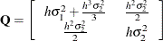 \[  \mb {Q} = \left[ \begin{tabular}{cc} $h \sigma ^{2}_{1} + \frac{h^{3} \sigma ^{2}_{2}}{3}$   &  $\frac{h^{2} \sigma ^{2}_{2}}{2}$   \\ $\frac{h^{2} \sigma ^{2}_{2}}{2}$   &  $h \sigma ^{2}_{2}$   \end{tabular} \right]  \]