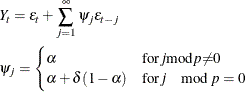 \begin{gather*}  Y_{t} = {\epsilon }_{t} + \sum _{j=1}^{{\infty }}{{\psi }_{j}{\epsilon }_{t-j}} \\ {\psi }_{j} = \begin{cases}  {\alpha } &  \mr {for} j \mr {mod} p {\ne } 0 \\ {\alpha }+{\delta }(1-{\alpha }) &  \mr {for} j \mod {p} = 0\end{cases}\end{gather*}