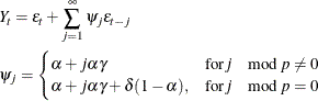 \begin{gather*}  Y_{t} = {\epsilon }_{t} + \sum _{j=1}^{{\infty }}{{\psi }_{j}{\epsilon }_{t-j}} \\ {\psi }_{j} = \begin{cases}  {\alpha }+j{\alpha }{\gamma } &  \mr {for} j \mod {p} \ne 0 \\ {\alpha }+j{\alpha }{\gamma }+{\delta }(1-{\alpha }), &  \mr {for} j \mod {p} = 0 \end{cases}\end{gather*}