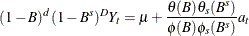 \[  (1-{B})^{d}(1-{B}^{s})^{D}Y_{t} ={\mu }+\frac{{\theta }({B}){\theta }_{s}({B}^{s})}{{\phi }({B}) {\phi }_{s}({B}^{s}) }a_{t}  \]