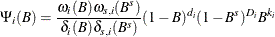 \[  {\Psi }_{i}({B})= \frac{{\omega }_{i}({B}){\omega }_{s,i}({B}^{s})}{{\delta }_{i}({B}){\delta }_{s,i}({B}^{s}) } (1-{B})^{d_{i}}(1-{B}^{s})^{D_{i}}{B}^{k_{i}}  \]