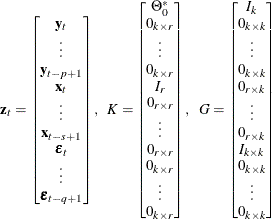 \[  \mb {z} _{t} = \left[\begin{matrix}  \mb {y} _{t}   \\ \vdots   \\ \mb {y} _{t-p+1}   \\ \mb {x} _{t}   \\ \vdots   \\ \mb {x} _{t-s+1}   \\ \bepsilon _{t}   \\ \vdots   \\ \bepsilon _{t-q+1}   \end{matrix}\right], ~ ~ K = \left[\begin{matrix}  \Theta ^*_0   \\ 0_{k\times r}   \\ \vdots   \\ 0_{k\times r}   \\ I_ r   \\ 0_{r\times r}   \\ \vdots   \\ 0_{r\times r}   \\ 0_{k\times r}   \\ \vdots   \\ 0_{k\times r}   \end{matrix}\right], ~ ~ G = \left[\begin{matrix}  I_ k   \\ 0_{k\times k}   \\ \vdots   \\ 0_{k\times k}   \\ 0_{r\times k}   \\ \vdots   \\ 0_{r\times k}   \\ I_{k\times k}   \\ 0_{k\times k}   \\ \vdots   \\ 0_{k\times k}   \end{matrix}\right]  \]