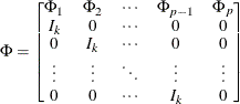 \begin{eqnarray*}  \Phi = \left[ \begin{matrix}  \Phi _1   &  \Phi _2   &  \cdots   &  \Phi _{p-1}   &  \Phi _{p}   \\ I_ k   &  0   &  \cdots   &  0   &  0   \\ 0   &  I_ k   &  \cdots   &  0   &  0   \\ \vdots   &  \vdots   &  \ddots   &  \vdots   &  \vdots   \\ 0   &  0   &  \cdots   &  I_ k   &  0   \\ \end{matrix} \right] \end{eqnarray*}