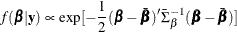 \begin{eqnarray*}  f(\bbeta |\mb {y} ) \propto \exp [-\frac{1}{2}(\bbeta -\bar{\bbeta })’ \bar{\Sigma }_{\beta }^{-1}(\bbeta -\bar{\bbeta })] \end{eqnarray*}