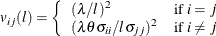 \begin{eqnarray*}  v_{ij}(l) = \left\{  \begin{array}{ll} ({\lambda }/{l})^2 &  \mbox{if }i=j \\ ({\lambda \theta \sigma _{ii}}/{l\sigma _{jj}})^2 &  \mbox{if }i\neq j \end{array} \right. \end{eqnarray*}