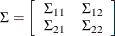 \begin{eqnarray*}  \Sigma = \left[ \begin{array}{cc} \Sigma _{11} &  \Sigma _{12} \\ \Sigma _{21} &  \Sigma _{22} \end{array} \right] \end{eqnarray*}