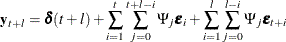 \begin{eqnarray*}  \mb {y} _{t+l} = \bdelta (t+l) + \sum _{i=1}^ t\sum _{j=0}^{t+l-i}\Psi _ j\bepsilon _ i + \sum _{i=1}^ l\sum _{j=0}^{l-i}\Psi _ j\bepsilon _{t+i} \end{eqnarray*}