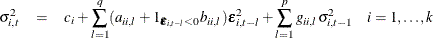 \begin{eqnarray*}  \sigma _{i,t}^2 & =&  c_ i + \sum _{l=1}^ q (a_{ii,l}+1_{\bepsilon _{i,t-l}<0} {b}_{ii,l}) \bepsilon ^2_{i,t-l} + \sum _{l=1}^ p {g_{ii,l} \sigma _{i,t-1}^2} ~ ~ ~ ~ i=1,\ldots , k\\ \end{eqnarray*}