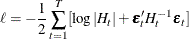 \begin{eqnarray*}  \ell = - \frac{1}{2}\sum _{t=1}^{T} [ \log |H_ t| + \bepsilon _{t}’H_ t^{-1}\bepsilon _{t} ] \end{eqnarray*}