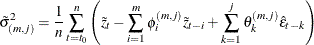 \begin{eqnarray*}  \tilde{\sigma }^2_{(m,j)} = \frac{1}{n} \sum _{t=t_0}^ n \left( \tilde{z}_ t - \sum _{i=1}^ m \phi _ i^{(m,j)} \tilde{z}_{t-i} + \sum _{k=1}^{j} \theta _ k^{(m,j)} \hat{\epsilon }_{t-k} \right) \nonumber \end{eqnarray*}