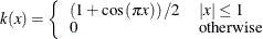 $k(x)=\left\{  \begin{array}{ll} \left(1+\cos {(\pi x)}\right)/2 &  |x|\leq 1 \\ 0 &  \text {otherwise} \end{array} \right.$