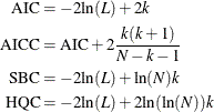 \begin{align*}  \mr{AIC} & = -2{\ln }(L) + 2 k\\ \mr{AICC} & = \mr{AIC} +2\frac{k(k+1)}{N-k-1}\\ \mr{SBC} & = -2{\ln }(L) + {\ln }(N) k\\ \mr{HQC} & = -2{\ln }(L) + 2 {\ln }({\ln }(N)) k \end{align*}