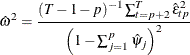 \[  \hat{\omega }^2= \frac{(T-1-p)^{-1} \sum _{t=p+2}^{T} \hat{\epsilon }_{tp}^2 }{ \left(1- \sum _{j=1}^ p \hat{\psi }_ j \right)^2}  \]